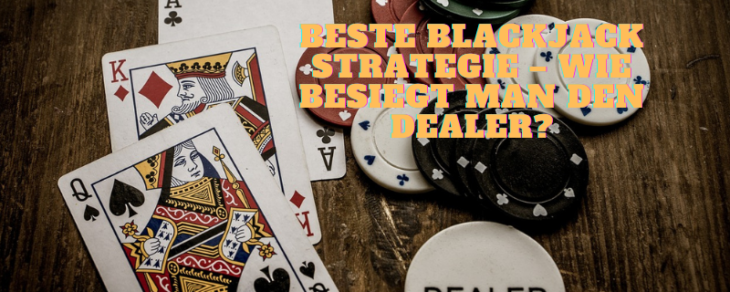 Beste Blackjack Strategie – Wie besiegt man den Dealer?