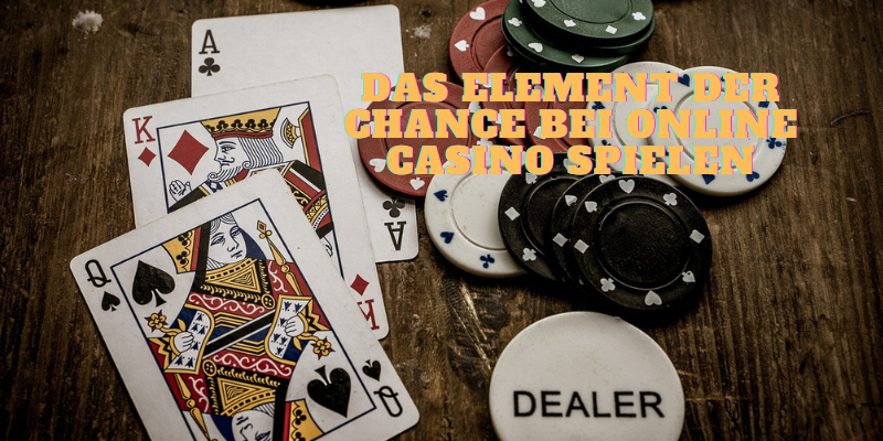 Das Element der Chance bei Online Casino Spielen