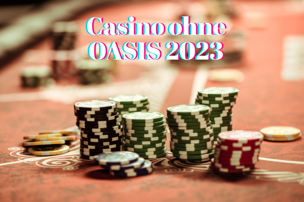 Casino ohne OASIS 2023