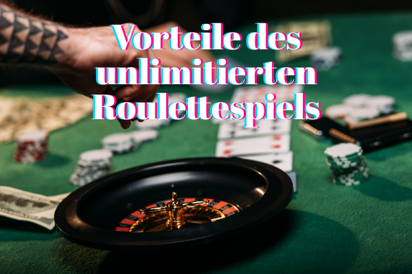 Vorteile des unlimitierten Roulettespiels